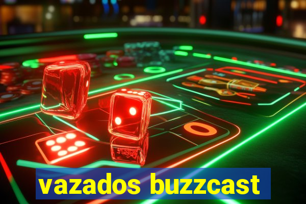vazados buzzcast
